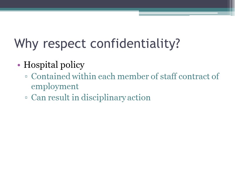 Why respect confidentiality? Hospital policy Contained within each member of staff contract of employment